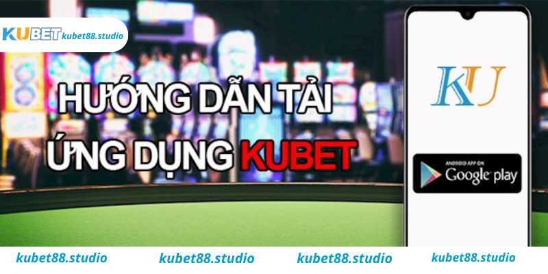 Hướng dẫn bước tải app Kubet cho thiết bị